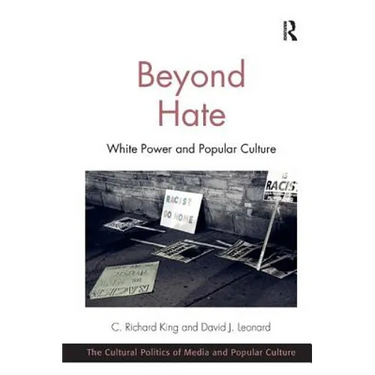 Beyond Hate: White Power and Popular Culture. C. Richard King and David J. Leonard
