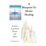 A Blueprint to Divine Healing: Restore Your Body, Beauty & Spirit