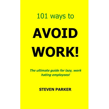 101 Ways To Avoid Work!