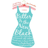 Bitter Is the New Black: Confessions of a Condescending, Egomaniacal, Self-Centered Smartass, Or, Why Youshould Never Carry a Prada Bag to the Unemplo