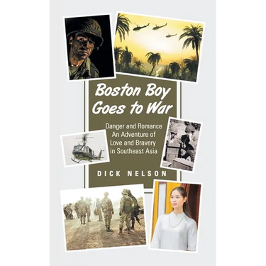 Boston Boy Goes to War: Danger and Romance An Adventure of Love and Bravery in Southeast Asia