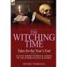 The Witching Time: Tales for the Year's End-11 Short Stories & Verses of the Supernatural & Weird