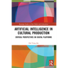 Artificial Intelligence in Cultural Production: Critical Perspectives on Digital Platforms
