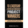 10 Leadership Styles For Highly Effective Project Managers: A Personal, Professional, and Empirical Look into Best Practice Leadership Styles