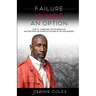 Failure Is Not An Option: How to Overcome Life's Roadblocks and Discover the Power to Succeed in Life and Business