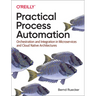 Practical Process Automation: Orchestration and Integration in Microservices and Cloud Native Architectures