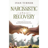 Narcissistic Abuse Recovery: Understanding Narcissism And Recovering From Narcissistic Abuse
