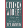 Citizen Worker: The Experience of Workers in the United States with Democracy and the Free Market During the Nineteenth Century