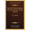 The Life Of Saint Jerome, The Great Doctor Of The Church: In Six Books