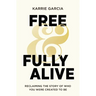 Free and Fully Alive: Reclaiming the Story of Who You Were Created to Be