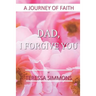 Dad, I Forgive You: A Journey of Faith