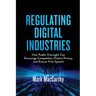 Regulating Digital Industries: How Public Oversight Can Encourage Competition, Protect Privacy, and Ensure Free Speech