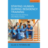 Staying Human during Residency Training: How to Survive and Thrive after Medical School, Sixth Edition