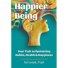 Happier Being: Your Path to Optimizing Habits, Health & Happiness