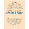 Everyday Stress Relief: Essential Techniques to Boost Emotional Resiliency and Improve Your Health