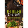 The Mediterranean Cookbook: Eat, Drink and Live Well with 70+ Mouth-Watering Recipes to Improve Your Lifestyle and Shred Away Those Extra Pounds