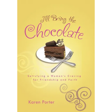 I'll Bring the Chocolate: Satisfying a Woman's Craving for Friendship and Faith