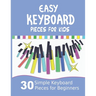 Easy Keyboard Pieces for Kids: 30 Simple Keyboard Pieces for Beginners Easy Keyboard Songbook for Kids (Popular Keyboard Sheet Music with Letters)