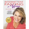 Intermittent Fasting For Women Over 50: The Complete Beginner's Guide to Lose Weight, Promote Longevity, Increase Energy and Support Hormones Detox an