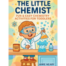 The Little Chemist: Fun Chemistry For Toddlers