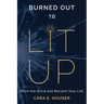 Burned Out to Lit Up: Ditch the Grind and Reclaim Your Life