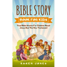 Bible Story Book for Kids: True Bible Stories For Children About Jesus And The New Testament Every Christian Child Should Know