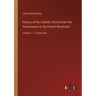 History of the Catholic Church from the Renaissance to the French Revolution: Volume 1 - in large print