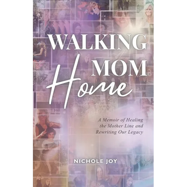 Walking Mom Home: A Memoir of Healing the Mother Line and Rewriting Our Legacy