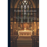 Flores Ecclesiae: The Saints of the Catholic Church Arranged According to the Calendar: With the Flowers Dedicated to Them [Signed W.H.J.W.]