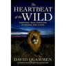 The Heartbeat of the Wild: Dispatches from Landscapes of Wonder, Peril, and Hope
