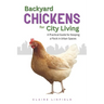 Backyard Chickens for City Living: A Practical Guide for Keeping a Flock in Urban Spaces