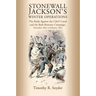 Stonewall Jackson's Winter Operations: The Raids Against the C&o Canal and the Bath-Romney Campaign, December 1861 to February 1862