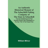 An Authentic Historical Memoir Of The Schuylkill Fishing Company Of The State In Schuylkill: From Its Establishment On That Romantic Stream, Near Phil