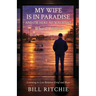 My Wife is in Paradise, and I'm here at Walmart. What do I do now?: Learning to live between grief and hope