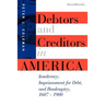 Debtors and Creditors in America: Insolvency, Imprisonment for Debt, and Bankruptcy, 1607-1900