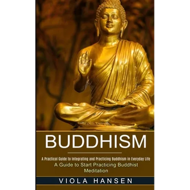 Buddhism: Real-life Buddhist Teachings & Practices for Real Change (A Guide to Start Practicing Buddhist Meditation)