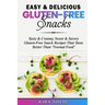 Easy & Delicious Gluten-Free Snacks: Tasty & Creamy, Sweet & Savory Gluten-Free Snack Recipes That Taste Better Than "Normal Food"