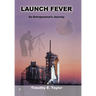 Launch Fever: An entrepreneur's journey into the secrets of launching rockets, a new business and living a happier life.