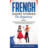 French Short Stories for Beginners Book 1: Over 100 Dialogues and Daily Used Phrases to Learn French in Your Car. Have Fun & Grow Your Vocabulary, wit