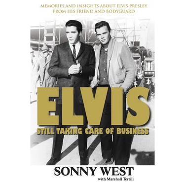 Elvis: Still Taking Care of Business: Memories and Insights about Elvis Presley from His Friend and Bodyguard