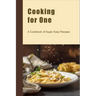 Cooking for One: A Cookbook of Super Easy Recipes