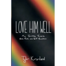 Love Him Well: My Journey Towards God, Truth, and Self-Acceptance
