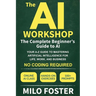 The AI Workshop: The Complete Beginner's Guide to AI: Your A-Z Guide to Mastering Artificial Intelligence for Life, Work, and Business-No Coding Requi