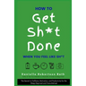How to Get Sh*t Done When You Feel Like Sh*t: The Secret to Caffeine, Motivation, and Productivity for the Sleep-Deprived and Overwhelmed