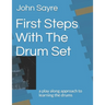 First Steps With The Drum Set: a play along approach to learning the drums