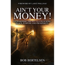 Ain't Your Money!: Stewardship, The Key to Unlocking Peace, Purpose and Prosperity.
