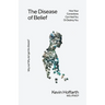 The Disease of Belief: How Your Convictions Can Heal You or Destroy You
