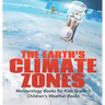 The Earth's Climate Zones Meteorology Books for Kids Grade 5 Children's Weather Books