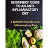 Beginners' Guide to an Anti-inflammatory Diet: A Budget Friendly Anti-inflammatory Diet