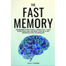 The Fast Memory: Remember Everything, Learn Fast - With Exercises and the Best Step-By-Step Memorization Techniques